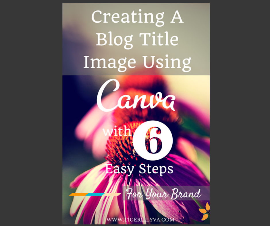 FB POST.Creating a Blog Title Image Using Canva with 6 EASY Steps For Your Brand.tigerlilya
